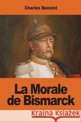 La Morale de Bismarck Charles Benoist 9781540532039 Createspace Independent Publishing Platform