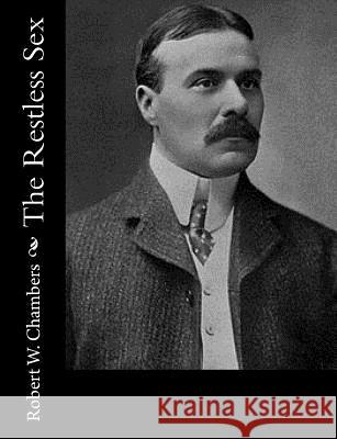 The Restless Sex Robert W. Chambers 9781540532107 Createspace Independent Publishing Platform