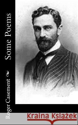 Some Poems Roger Casement 9781540532268