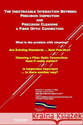 The Inextricable Interaction Between Fiber Optic Precision Inspection and Precision Cleaning: In Search of Best Practices Edward J. Forres 9781540533388 Createspace Independent Publishing Platform