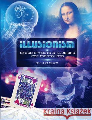 Illusionism: Stage Effects & Illusions for Mentalists J. C. Sum 9781540533852 Createspace Independent Publishing Platform