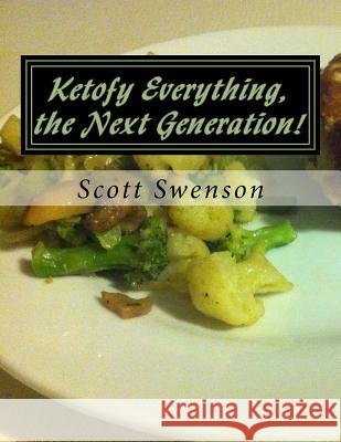 Ketofy Everything, the Next Generation!: New recipes from She Calls Me Hobbit Swenson, Scott 9781540534576 Createspace Independent Publishing Platform