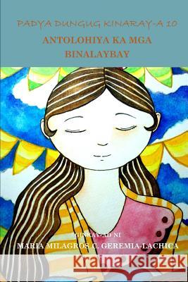 Padya Dungug Kinaray-A 10: Antolohiya Ka MGA Binalaybay Maria Milagros C. Geremia-Lachica 9781540535900 Createspace Independent Publishing Platform