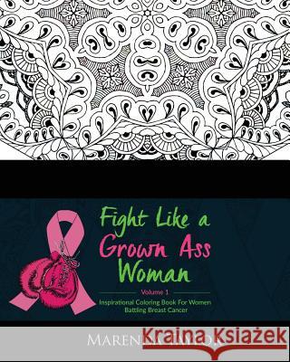 Fight Like a Grown Ass Woman Inspirational Coloring Book: For Women Battling Breast Cancer Marenda Taylor 9781540538369