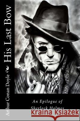 His Last Bow: An Epilogue of Sherlock Holmes Arthur Conan Doyle Arthur Conan Doyle Paula Benitez 9781540538727 Createspace Independent Publishing Platform