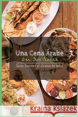 Una Cena Arabe En DOS Horas: Guias Gourmet Para Currantes D. Jose Varga 9781540538765 Createspace Independent Publishing Platform