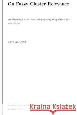 On Addressing Cluster Count Ambiguity using Fuzzy Cluster Relevance Factors Arash Abadpour 9781540539304