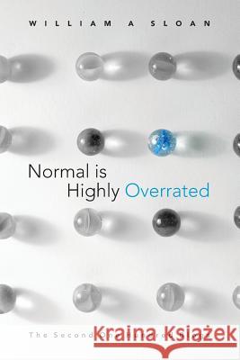 Normal is Highly Overrated: The Second One Hundred Blogs Sloan, William A. 9781540539939 Createspace Independent Publishing Platform