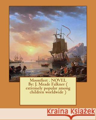 Moonfleet . NOVEL By: J. Meade Falkner ( extremely popular among children worldwide ) Falkner, John Meade 9781540540942 Createspace Independent Publishing Platform