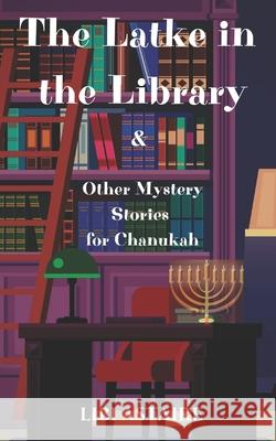 The Latke in the Library & Other Mystery Stories for Chanukah Libi Astaire 9781540540966 Createspace Independent Publishing Platform