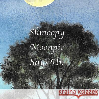 Shmoopy Moonpie Says Hi! Derrick W. Owings Julia R. Lemyre Nancy B. Collier 9781540541178 Createspace Independent Publishing Platform