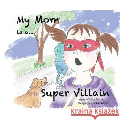 My Mom is a Super Villain Byranna Kaster Tailyn Kaster 9781540541475