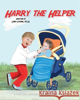 Harry The Helper: A family uses a gestational carrier to have another baby! Stamm Psy D., Linda 9781540542564