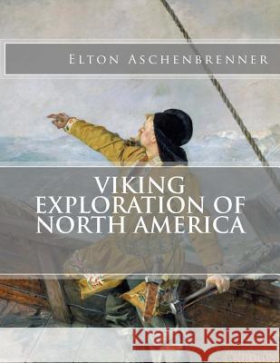 Viking Exploration of North America Elton Aschenbrenner 9781540542786 Createspace Independent Publishing Platform