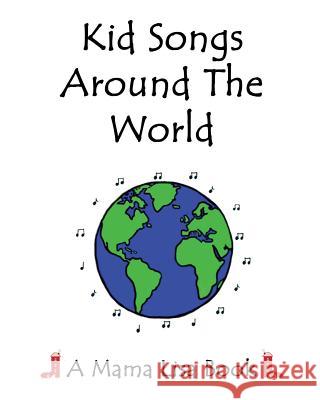 Kid Songs Around the World: A Mama Lisa Book MS Lisa Yannucci MS Monique Palomares MR Jason Pomerantz 9781540544537 Createspace Independent Publishing Platform