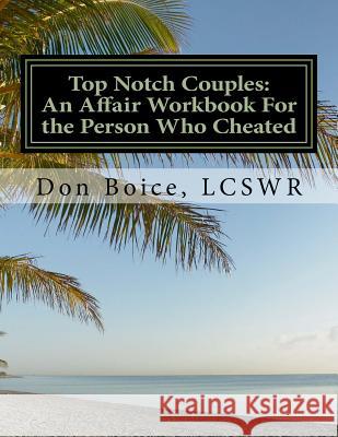 Top Notch Couples: An Affair Workbook For the Person Who Cheated: Jumpstart Your Healing Don Boice 9781540544728