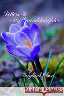 Letters To My Granddaughter Kaylind Olson 9781540545657 Createspace Independent Publishing Platform