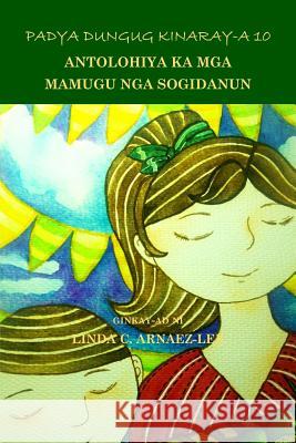 Padya Dungug Kinaray-A 10: Antolohiya Ka MGA Mamugu Nga Sogidanun Linda C. Arnaez-Lee 9781540545985 Createspace Independent Publishing Platform