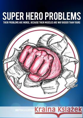 Super Hero Problems: their problems are worse, because their muscles are way bigger than yours Frinkle, Andrew 9781540547699 Createspace Independent Publishing Platform