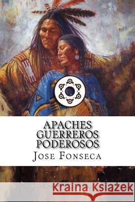 Apaches guerreros poderosos Fonseca, Jose Ramon 9781540547767