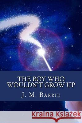 The Boy Who Wouldn't Grow Up James Matthew Barrie 9781540550484