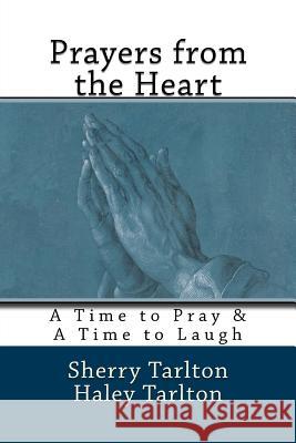 Prayers from the Heart: A Time to Pray & a Time to Laugh Sherry Tarlton Haley Tarlton 9781540550927 Createspace Independent Publishing Platform