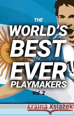 The World's Best Ever Playmakers Mirsad Hasic 9781540553003 Createspace Independent Publishing Platform