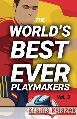 The World's Best Ever Playmakers Mirsad Hasic 9781540554123 Createspace Independent Publishing Platform