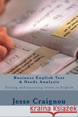 Business English Test & Needs Analysis: Testing and assessing levels in English Craignou, Jesse 9781540555151 Createspace Independent Publishing Platform