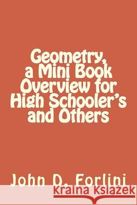 Geometry, a Mini Book Overview for High Schooler's and Others John D. Forlini 9781540555724 Createspace Independent Publishing Platform