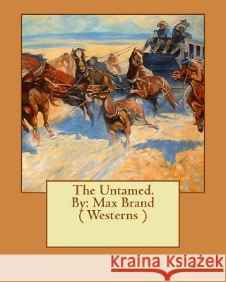 The Untamed. by: Max Brand ( Westerns ) Max Brand 9781540555823 Createspace Independent Publishing Platform