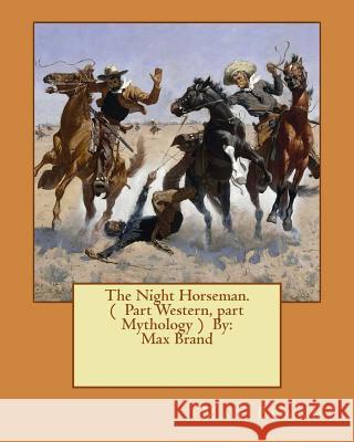 The Night Horseman. ( Part Western, part Mythology ) By: Max Brand Brand, Max 9781540556127 Createspace Independent Publishing Platform