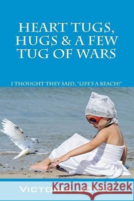 Heart Tugs, Hugs & A Few Tug of Wars Joyce, Victoria 9781540556721 Createspace Independent Publishing Platform