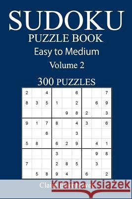 Easy to Medium 300 Sudoku Puzzle Book: Volume 2 Claire Eisenhower 9781540561169