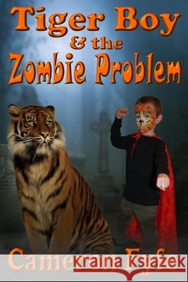 Tiger Boy & the Zombie Problem Cameron Fyfe Your Kids Creations Rebecca Fyfe 9781540562494 Createspace Independent Publishing Platform