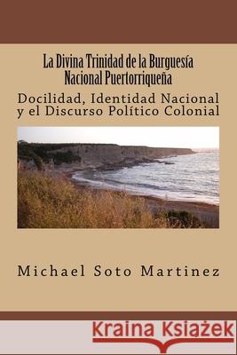 La Divina Trinidad de la Burguesia Nacional Puertorriquena Michael Sot 9781540562685 Createspace Independent Publishing Platform