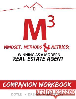Mindset, Methods & Metrics - Companion Workbook: Guide to Winning as a Modern Real Estate Agent Brandon Doyle Nick Dreher Marshall Saunders 9781540563088 Createspace Independent Publishing Platform