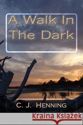 A Walk In The Dark Henning, C. J. 9781540563811 Createspace Independent Publishing Platform