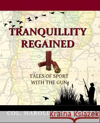 Tranquillity Regained: Tales of Sport with the Gun Col Harold P. Sheldon 9781540564054 Createspace Independent Publishing Platform