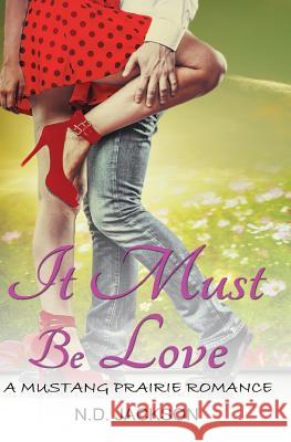 It Must Be Love: A Mustang Prairie Romance N. D. Jackson 9781540564870 Createspace Independent Publishing Platform