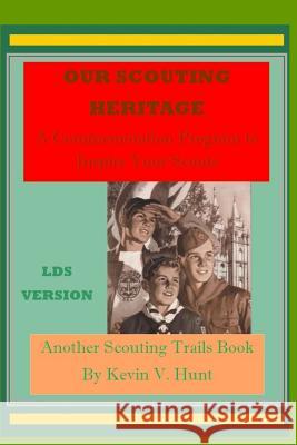 Our Scouting Heritage - LDS Edition: A Commemorative Program to Inspire Your Scouts Hunt, Kevin V. 9781540565310