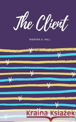 The Client Rishona a. Hall 9781540565594 Createspace Independent Publishing Platform