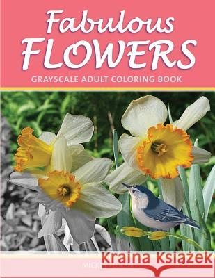 Fabulous Flowers: Grayscale Adult Coloring Book Mickey Flodin 9781540565853 Createspace Independent Publishing Platform