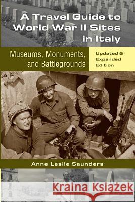 A Travel Guide to World War II Sites in Italy: Museums, Monuments, and Battlegrounds Anne Leslie Saunders 9781540566041