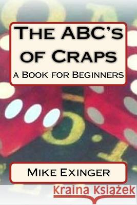 ABC's of Craps: a Book for Beginners Exinger, Mike 9781540566454 Createspace Independent Publishing Platform