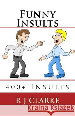 Funny Insults: 400+ Insults R. J. Clarke 9781540566881 Createspace Independent Publishing Platform