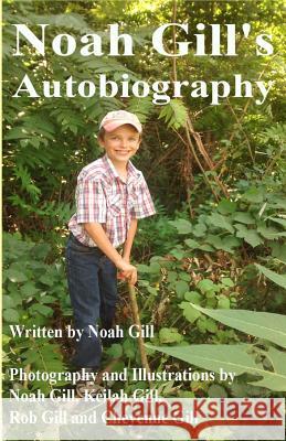 Noah Gill's Autobiography Noah Gill Noah Keilah Rob Gill Noah Keilah Rob Gill 9781540568014 Createspace Independent Publishing Platform