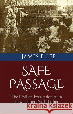 Safe Passage: The Civilian Evacuation From Hawaii After Pearl Harbor Lee, James F. 9781540568199 Createspace Independent Publishing Platform