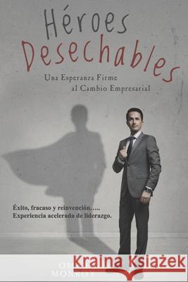 Heroes Desechables: Una Esperanza Firme al Cambio Empresarial Izurieta, Maria Gabriela 9781540569356 Createspace Independent Publishing Platform