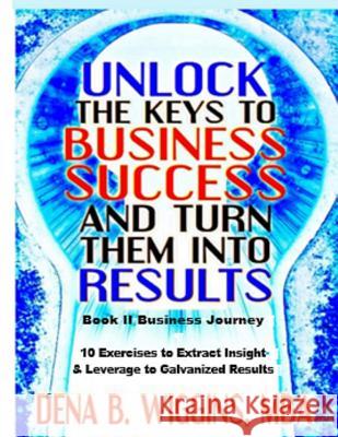 Unlock The Keys To Business Success And Turn Them Into Results Wiggins, Dena 9781540569622